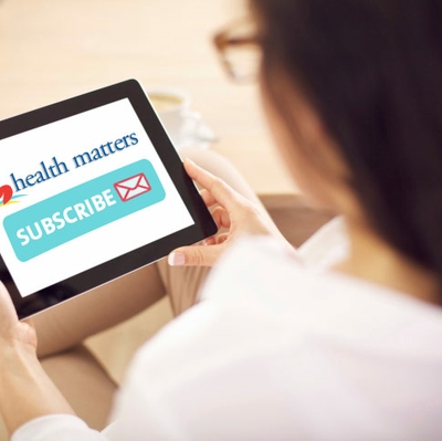We Deliver! Subscribe to Health Matters